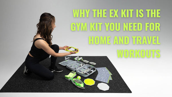 Why The Ex Kit Is the Gym Kit You Need for Home and Travel Workouts