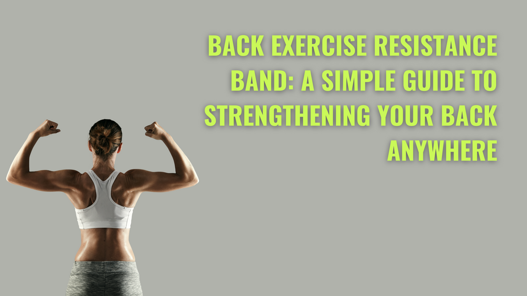 The Best Back Exercises With Resistance Bands: A Simple Guide to Strengthening Your Back Anywhere
