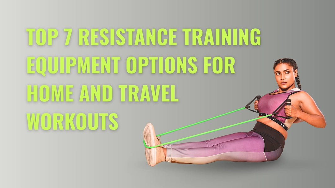 Top 7 Resistance Training Equipment Options for Home and Travel Workouts